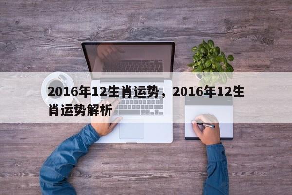 2016年12生肖运势，2016年12生肖运势解析